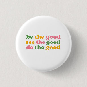 be the good see the good do the good 1 inch round button