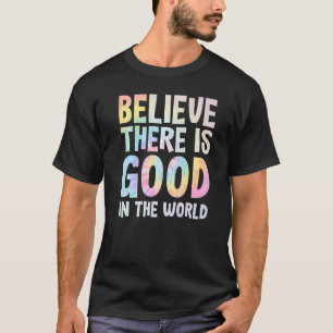 Be the Good Tie Dye Positive Kindness Believe ther T-Shirt
