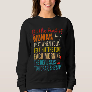 Be The Kind Of Woman That When Your Feet Hit The F Sweatshirt