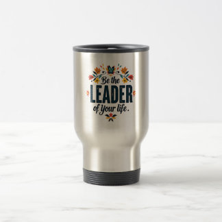Be the Leader of Your Life Travel Mug