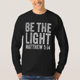 Be The Light Matthew 5 14 Religion Church Christia T-Shirt