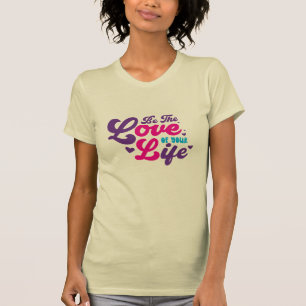 Be The Love of Your Life T-Shirt