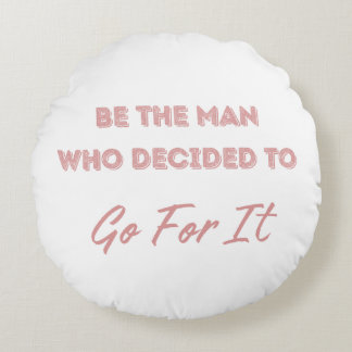 Be the Man Who Decided to Go For It Round Pillow