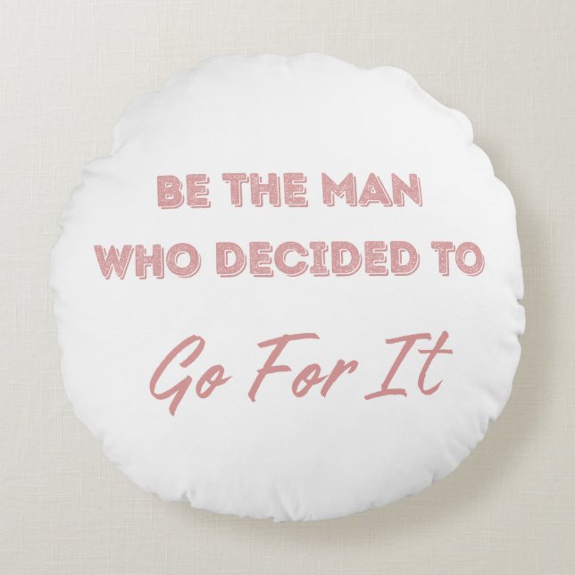 Be the Man Who Decided to Go For It Round Pillow (Front)