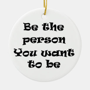 Be the person you want to be-ornament ceramic ornament