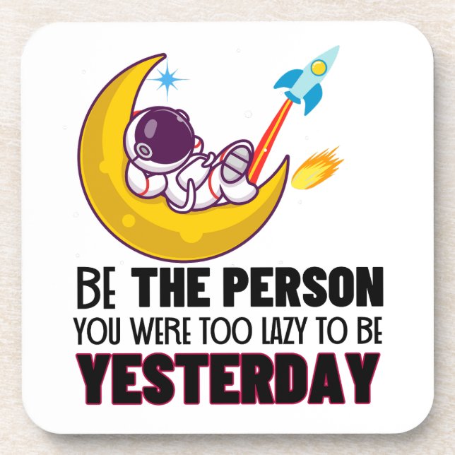 Be the person you were too lazy to be yesterday.w coaster (Front)