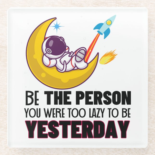 Be the person you were too lazy to be yesterday.w glass coaster (Front)