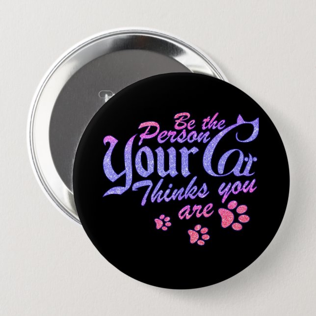 Be the Person Your Cat Thinks You Are 4 Inch Round Button (Front & Back)