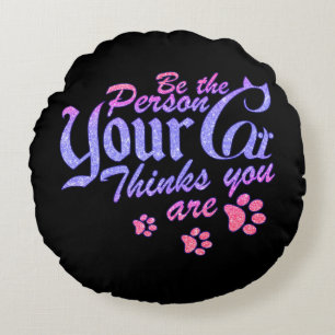 Be the Person Your Cat Thinks You Are Round Pillow