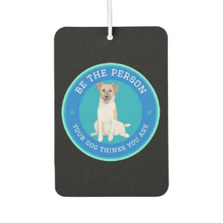 Be The Person Your Dog Thinks You Are  Air Freshener