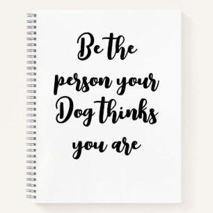be the person your dog thinks you are dog mom gift notebook