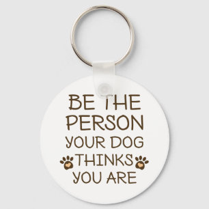 Be The Person Your Dog Thinks You Are Keychain
