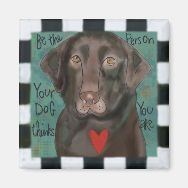 Be the Person Your Dog Thinks You Are Magnet (Front)