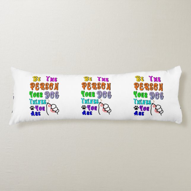 Be The Person Your Dog Thinks You Are Nice Body Pillow (Front)