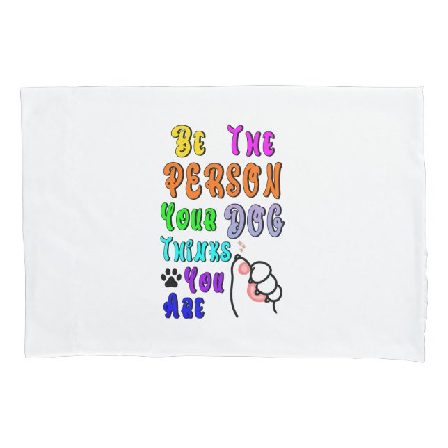 Be The Person Your Dog Thinks You Are Nice Pillowcase (Front)
