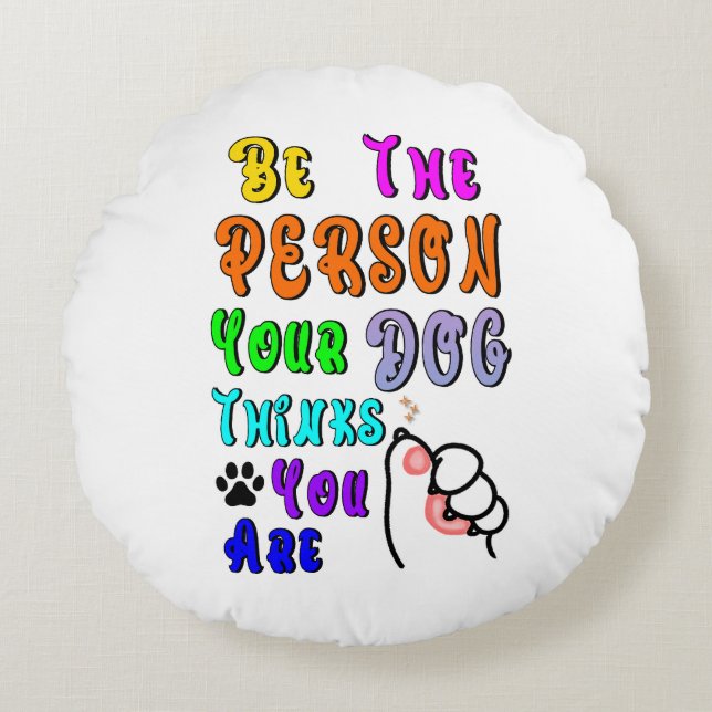 Be The Person Your Dog Thinks You Are Nice Round Pillow (Front)