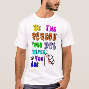 Be The Person Your Dog Thinks You Are Nice T-Shirt