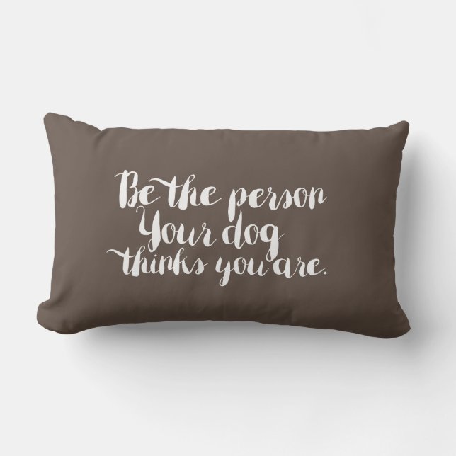 Be the Person Your Dog thinks you are - pillow (Front)