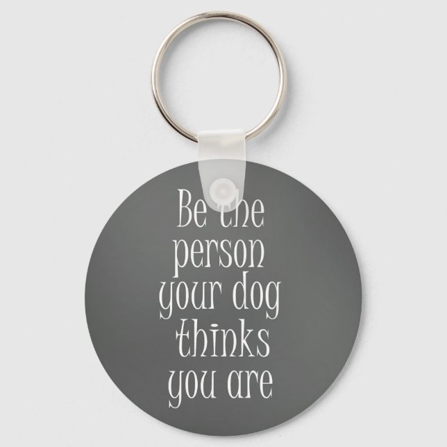 Be the Person your dog thinks you are Quote Keychain (Front)