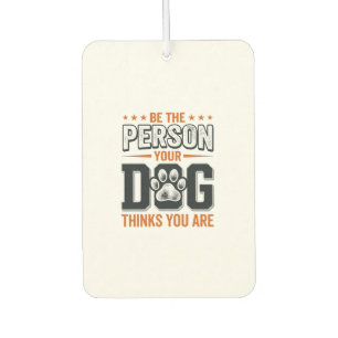 Be The Person Your Dog Thinks You Are Shirt Design Air Freshener