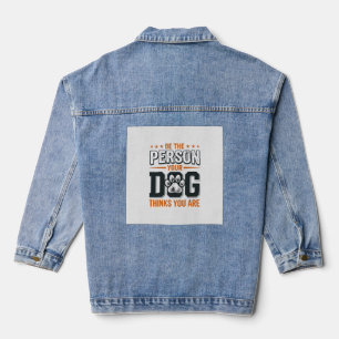 Be The Person Your Dog Thinks You Are Shirt Design Denim Jacket