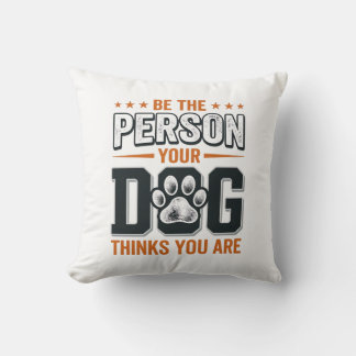 Be The Person Your Dog Thinks You Are Shirt Design Throw Pillow
