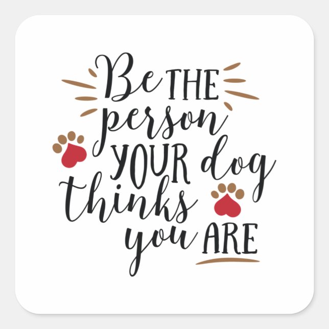 Be the person your dog thinks you are square sticker (Front)