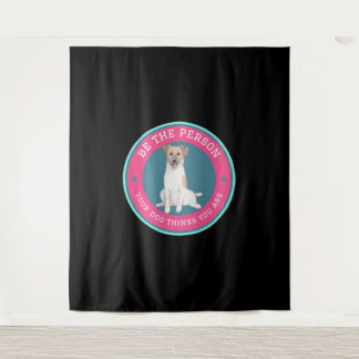Be The Person Your Dog Thinks You Are Tapestry