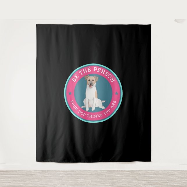 Be The Person Your Dog Thinks You Are   Tapestry (Front)