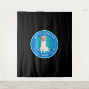 Be The Person Your Dog Thinks You Are Tapestry
