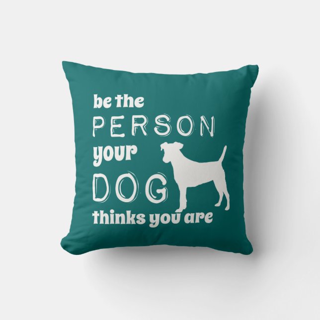 Be The Person Your Dog Thinks You Are Throw Pillow (Front)