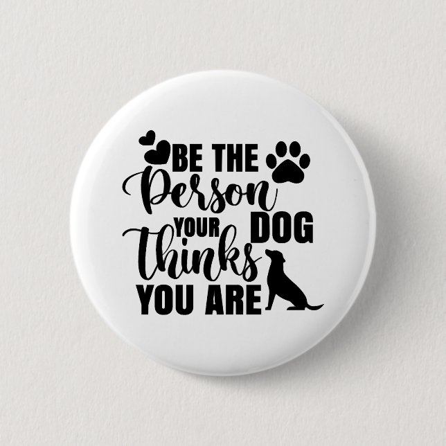 Be The Person Your Dog Wants 2 Inch Round Button (Front)