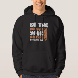 Be The Person Your Meerkat Thinks You Are Hoodie