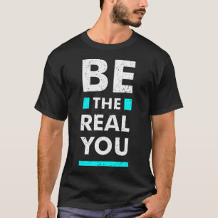 Be the real you T-Shirt