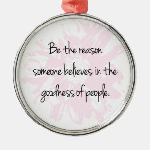 Be the Reason Believe in the Goodness of People Metal Ornament