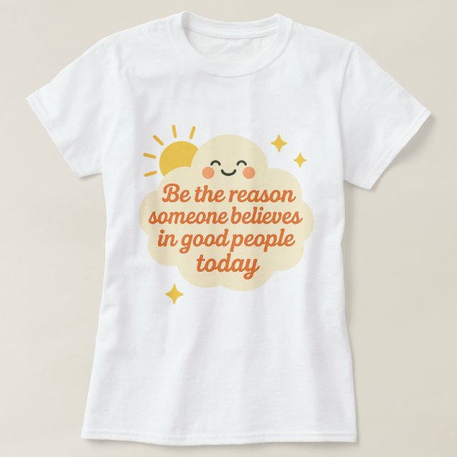 Be the Reason Someone Believes in Good Cloud T-Shirt (Design Front)