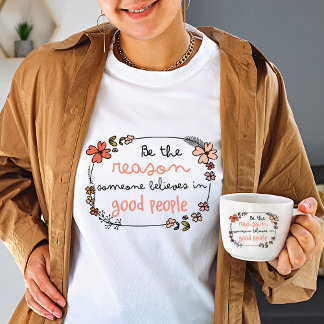Be the reason someone believes in good people T-Shirt