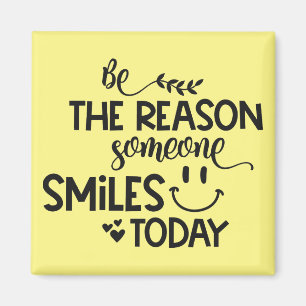 Be the reason someone smiles today magnet