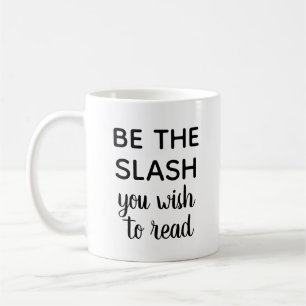 "Be the slash you wish to read" mug