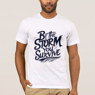 Be the Storm You Survive T-Shirt