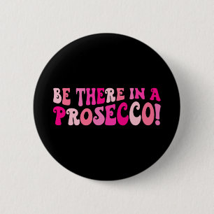 Be There In A Prosecco Wine Drinking Bachelorette 2 Inch Round Button