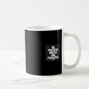 Be truthful, gentle and fearless coffee mug