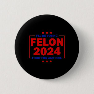 Be Voting Felon 2024 Fight For America Trump 2024  2 Inch Round Button