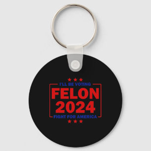 Be Voting Felon 2024 Fight For America Trump 2024 Keychain
