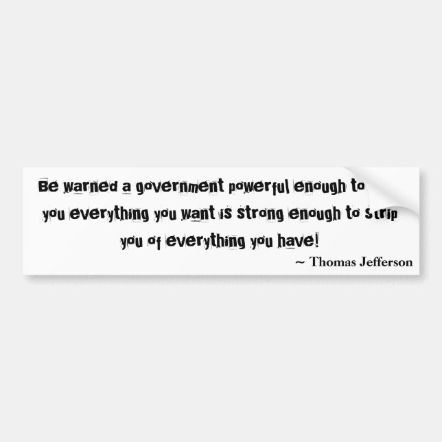 Be warned a government powerful enough to give ... bumper sticker (Front)
