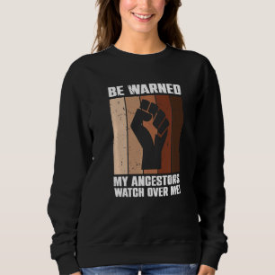 Be Warned My Ancestors Watch Over Me Ancestral Pri Sweatshirt