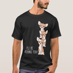 Be Watching You Puppy Mom Funny Chihuahua T-Shirt