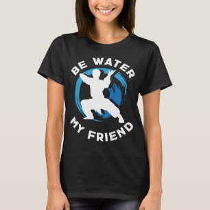 Be Water my Friend Aikido Karate Jiu Jitsu T-Shirt