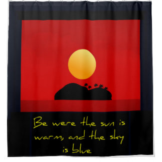 Be were the sun is warm, and the sky is blue