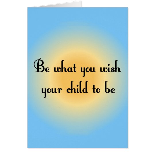 Be what you wish your child to be Notecards Card
